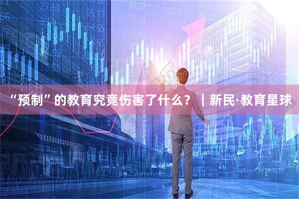 “预制”的教育究竟伤害了什么？｜新民·教育星球